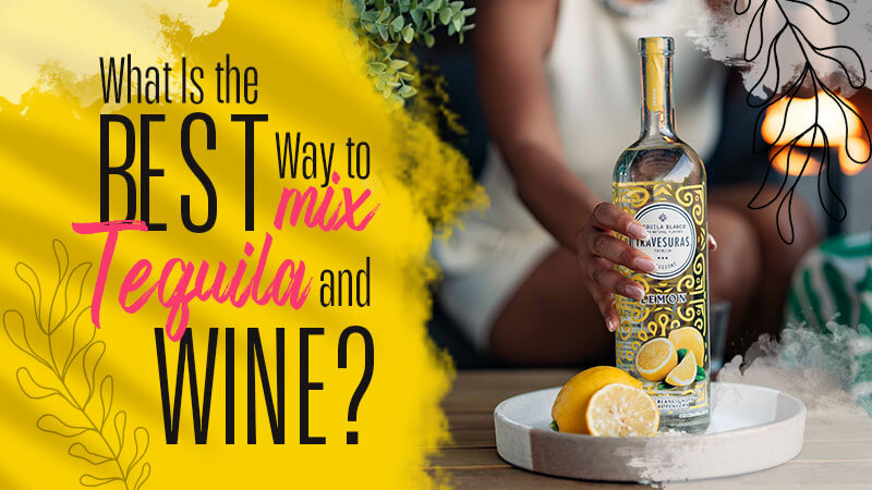 What Is the Best Way to Mix Tequila and Wine?
