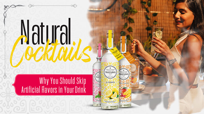 Natural Cocktails: Why You Should Skip Artificial Flavors in Your Drink