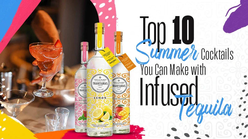 Top 10 Summer Cocktails You Can Make with Infused Tequila
