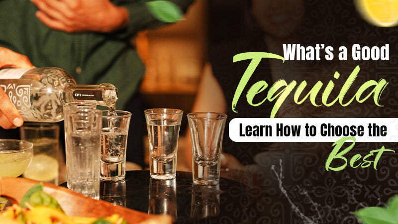 What’s a Good Tequila: Learn How to Choose the Best