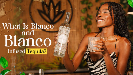 What Is Blanco and Blanco Infused Tequila, and Why Is It Popular?