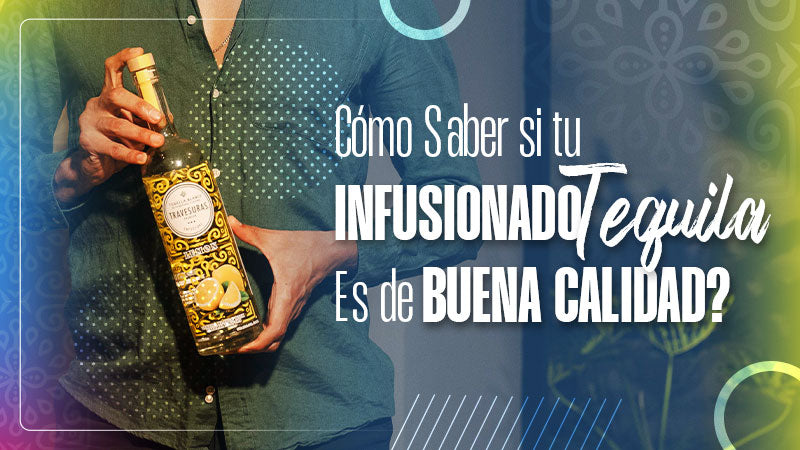 How to Tell if Your Infused Tequila Is Good Quality?